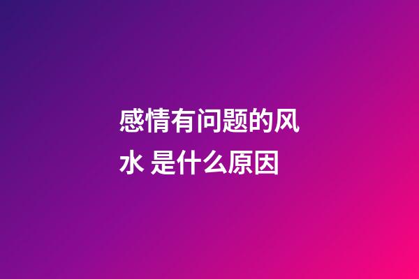感情有问题的风水 是什么原因